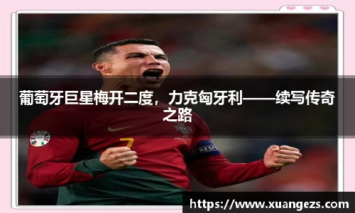 葡萄牙巨星梅开二度，力克匈牙利——续写传奇之路