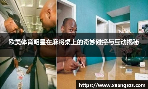 欧美体育明星在麻将桌上的奇妙碰撞与互动揭秘